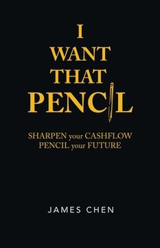 portada I Want That Pencil: Sharpen Your Cashflow, Pencil Your Future. (in English)