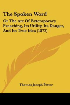 portada the spoken word: or the art of extemporary preaching, its utility, its danger, and its true idea (1872)