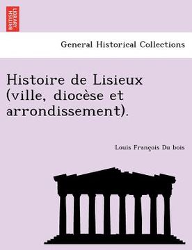 portada Histoire de Lisieux (ville, diocèse et arrondissement). (en Francés)