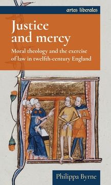 portada Justice and Mercy: Moral Theology and the Exercise of law in Twelfth-Century England (Artes Liberales) (en Inglés)