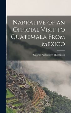portada Narrative of an Official Visit to Guatemala From Mexico (en Inglés)