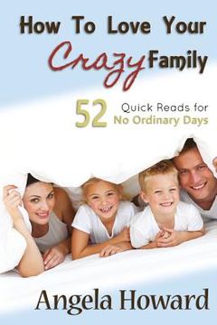portada How to Love Your Crazy Family: 52 Quick Reads for No Ordinary Days (en Inglés)