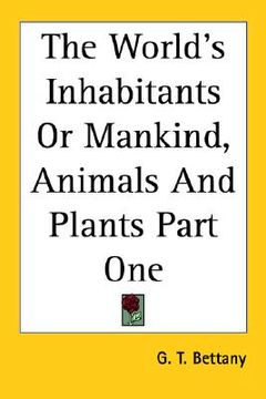 portada the world's inhabitants or mankind, animals and plants part one (en Inglés)