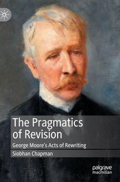portada The Pragmatics of Revision: George Moore's Acts of Rewriting (en Inglés)