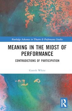 portada Meaning in the Midst of Performance (Routledge Advances in Theatre & Performance Studies) (in English)