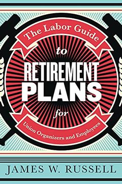 portada The Labor Guide to Retirement Plans: For Union Organizers and Employees (en Inglés)