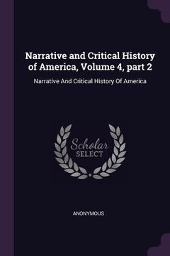 portada Narrative and Critical History of America, Volume 4, part 2: Narrative And Critical History Of America (en Inglés)
