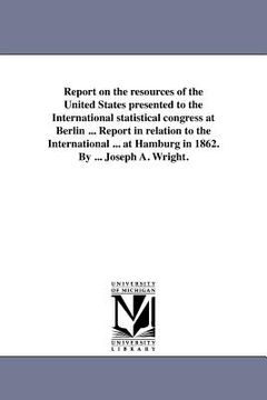 portada report on the resources of the united states presented to the international statistical congress at berlin ... report in relation to the international (en Inglés)