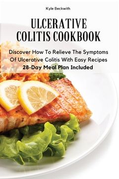 portada Ulcerative Colitis Cookbook: Discover How To Relieve The Symptoms Of Ulcerative Colitis With Easy Recipes28-Day Meal Plan Included (en Inglés)