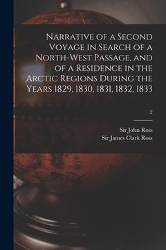 portada Narrative of a Second Voyage in Search of a North-west Passage, and of a Residence in the Arctic Regions During the Years 1829, 1830, 1831, 1832, 1833