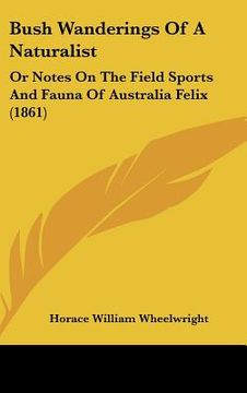 portada bush wanderings of a naturalist: or notes on the field sports and fauna of australia felix (1861) (en Inglés)