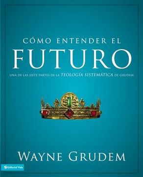 portada c mo entender el futuro: una de las siete partes de la teolog a sistem tica de grudem (in Spanish)