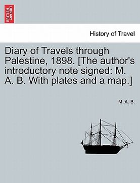 portada diary of travels through palestine, 1898. [the author's introductory note signed: m. a. b. with plates and a map.] (en Inglés)