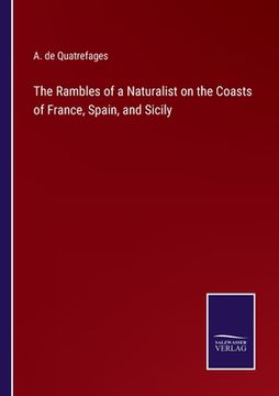 portada The Rambles of a Naturalist on the Coasts of France, Spain, and Sicily (en Inglés)