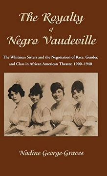 portada The Royalty of Negro Vaudeville: The Whitman Sisters and the Negotiation of Race, Gender and Class in African American Theater 1900-1940 