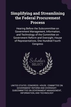 portada Simplifying and Streamlining the Federal Procurement Process: Hearing Before the Subcommittee on Government Management, Information, and Technology of