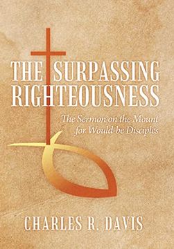 portada The Surpassing Righteousness: The Sermon on the Mount for Would-Be Disciples (in English)