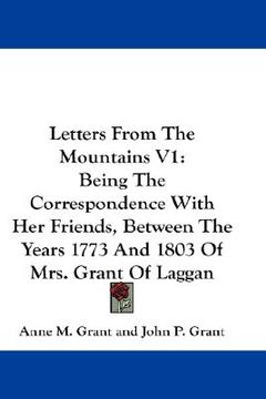 portada letters from the mountains v1: being the correspondence with her friends, between the years 1773 and 1803 of mrs. grant of laggan