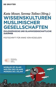 portada Wissenskulturen Muslimischer Gesellschaften Philosophische und Islamwissenschaftliche Zugänge Festschrift für Anke von Kügelgen (en Inglés)