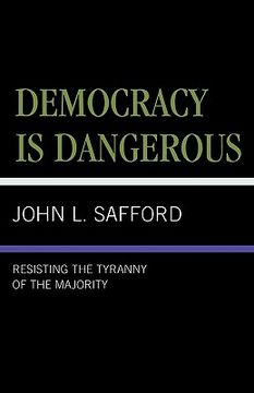 portada democracy is dangerous: resisting the tyranny of the majority (en Inglés)