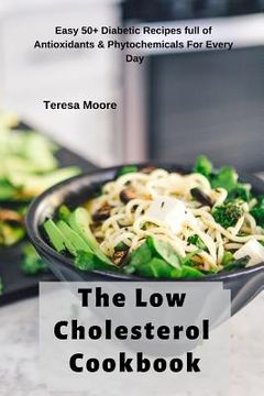 portada The Low Cholesterol Cookbook: Easy 50+ Diabetic Recipes Full of Antioxidants & Phytochemicals for Every Day (en Inglés)
