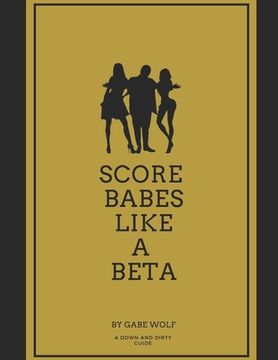 portada Score Babes Like a Beta: A Down and Dirty Guide (en Inglés)