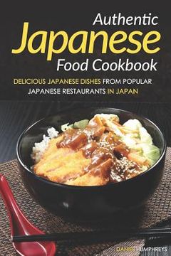 portada Authentic Japanese Food Cookbook: Delicious Japanese Dishes from Popular Japanese Restaurants in Japan