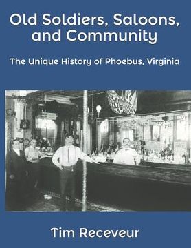 portada Old Soldiers, Saloons, and Community: The Unique History of Phoebus, Virginia (en Inglés)