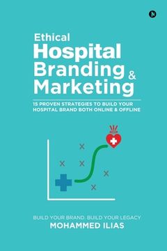 portada Ethical Hospital Branding & Marketing: 15 Proven Strategies to Build Your Hospital Brand Both Online & Offline (en Inglés)