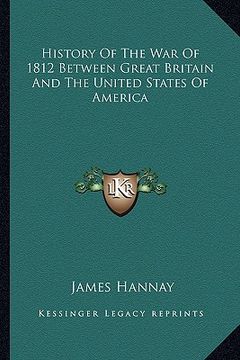 portada history of the war of 1812 between great britain and the unihistory of the war of 1812 between great britain and the united states of america ted stat (en Inglés)