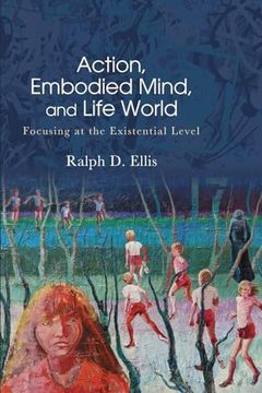 portada Action, Embodied Mind, and Life World: Focusing at the Existential Level (Suny American Philosophy and Cultural Thought) (en Inglés)