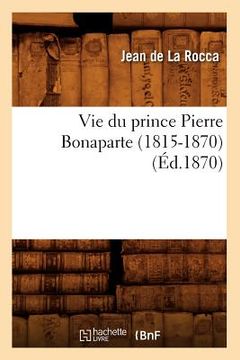 portada Vie Du Prince Pierre Bonaparte (1815-1870) (Éd.1870) (en Francés)