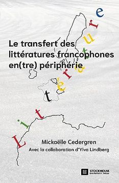 portada Le Transfert des Littératures Francophones En(Tre) Périphérie: Pratiques de Sélection, de Médiation et de Lecture
