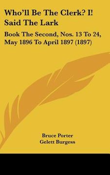 portada who'll be the clerk? i! said the lark: book the second, nos. 13 to 24, may 1896 to april 1897 (1897) (en Inglés)