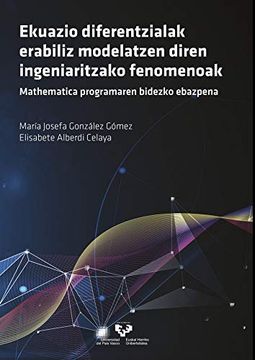 portada Ekuazio Diferentzialak Erabiliz Modelatzen Diren Ingeniaritzako Fenomenoak: Mathematica Programaren Bidezko Ebazpena (Unibertsitateko Eskuliburuak - Manuales Universitarios) (in Basque)