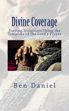 portada Divine Coverage: Praying Scriptures Using the Template of the Lord's Prayer (en Inglés)