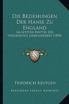 portada Die Beziehungen Der Hanse Zu England: Im Letzten Drittel Des Vierzehnten Jahrhunderts (1890) (en Alemán)