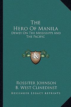 portada the hero of manila: dewey on the mississippi and the pacific (en Inglés)