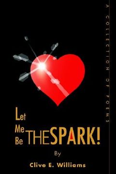portada let me be the spark!: a collection of poems (en Inglés)