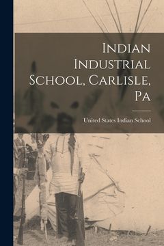 portada Indian Industrial School, Carlisle, Pa (en Inglés)