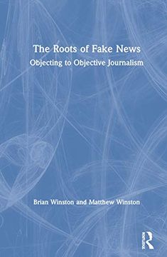 portada The Roots of Fake News: Objecting to Objective Journalism (in English)