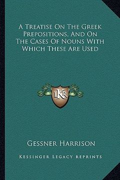portada a treatise on the greek prepositions, and on the cases of nouns with which these are used (en Inglés)