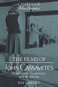 portada The Films of John Cassavetes: Pragmatism, Modernism, and the Movies (Cambridge Film Classics) 