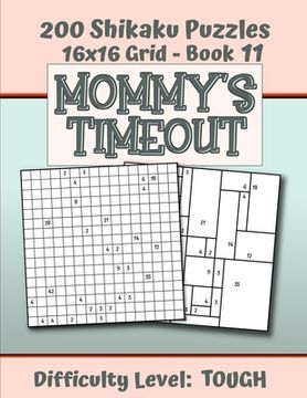 portada 200 Shikaku Puzzles 16x16 Grid - Book 11, MOMMY'S TIMEOUT, Difficulty Level Tough: Mental Relaxation For Grown-ups - Perfect Gift for Puzzle-Loving, S