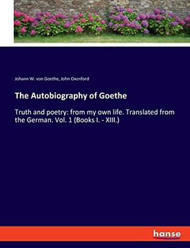 portada The Autobiography of Goethe Truth and Poetry From my own Life Translated From the German vol 1 Books i Xiii (en Inglés)