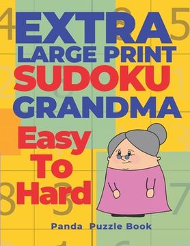 portada Extra Large Print Sudoku Grandma Easy To Hard: Sudoku In Very Large Print - Brain Games Book For Adults (en Inglés)