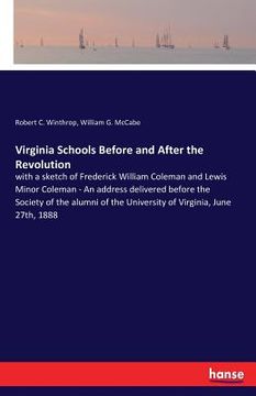 portada Virginia Schools Before and After the Revolution: with a sketch of Frederick William Coleman and Lewis Minor Coleman - An address delivered before the (en Inglés)