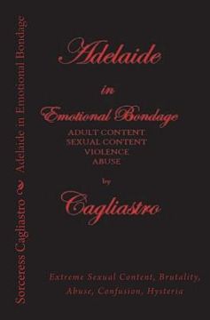 portada Adelaide in Emotional Bondage: Extreme Sexual Content, Brutality, Abuse, Confusion, Hysteria (en Inglés)
