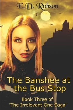 portada The Banshee At The Bus Stop: Book Three of 'The Irrelevant One' Saga (en Inglés)