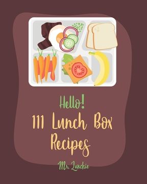 portada Hello! 111 Lunch Box Recipes: Best Lunch Box Cookbook Ever For Beginners [Book 1] (en Inglés)